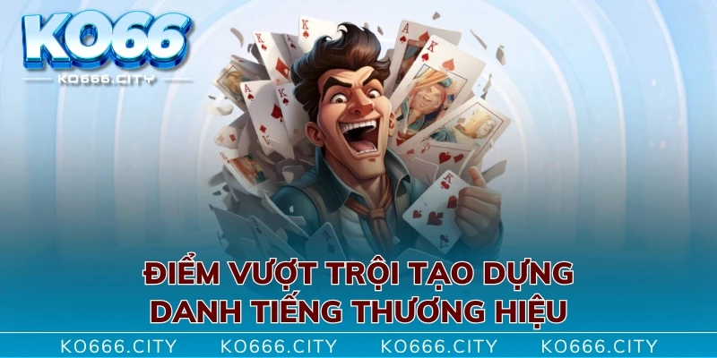 Điểm vượt trội tạo dựng danh tiếng thương hiệu